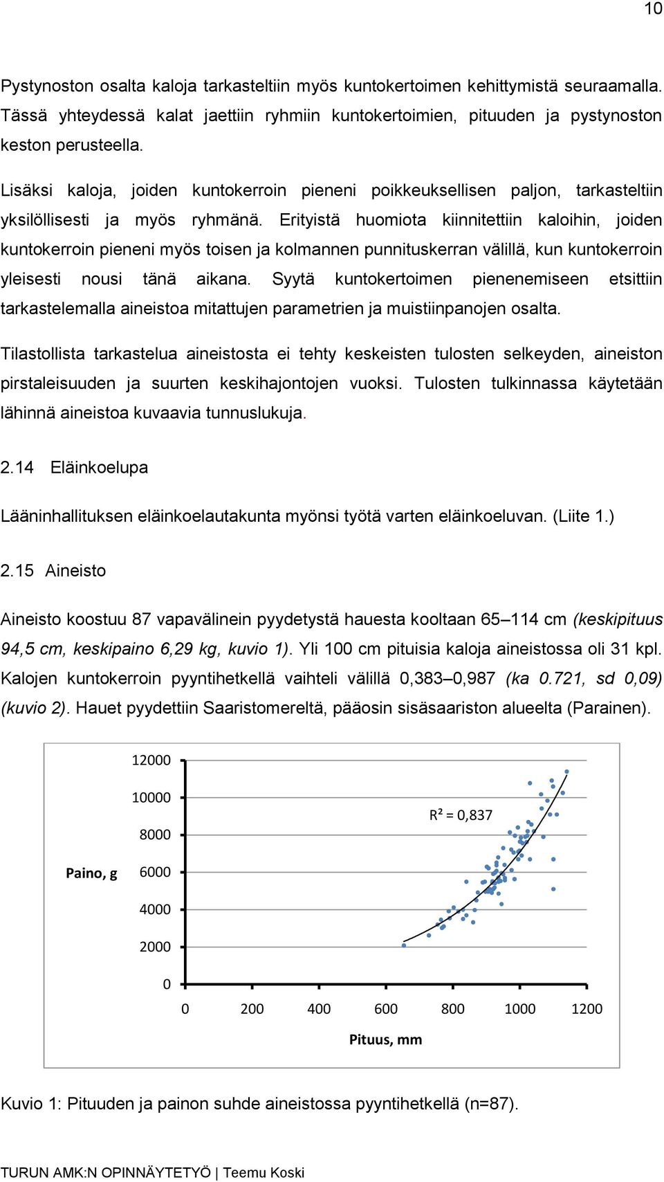 Erityistä huomiota kiinnitettiin kaloihin, joiden kuntokerroin pieneni myös toisen ja kolmannen punnituskerran välillä, kun kuntokerroin yleisesti nousi tänä aikana.