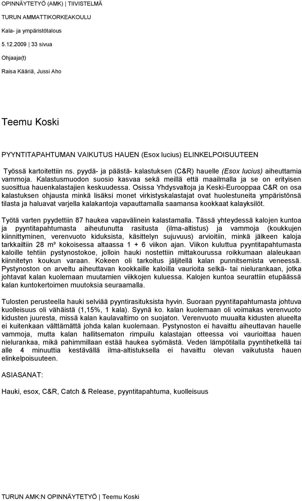 pyydä- ja päästä- kalastuksen (C&R) hauelle (Esox lucius) aiheuttamia vammoja. Kalastusmuodon suosio kasvaa sekä meillä että maailmalla ja se on erityisen suosittua hauenkalastajien keskuudessa.