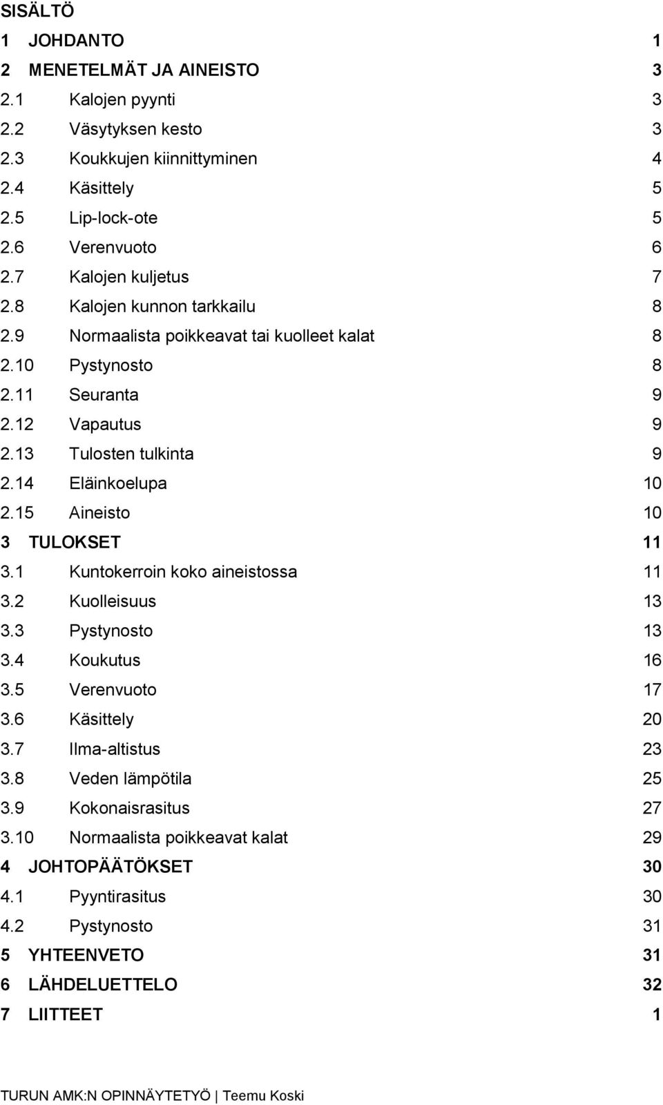 14 Eläinkoelupa 10 2.15 Aineisto 10 3 TULOKSET 11 3.1 Kuntokerroin koko aineistossa 11 3.2 Kuolleisuus 13 3.3 Pystynosto 13 3.4 Koukutus 16 3.5 Verenvuoto 17 3.6 Käsittely 20 3.