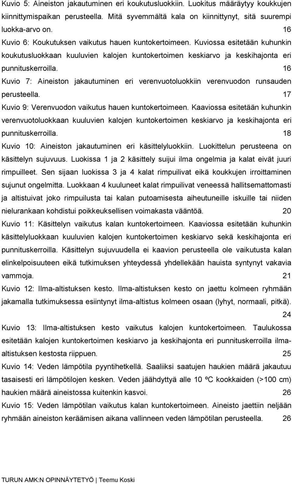 16 Kuvio 7: Aineiston jakautuminen eri verenvuotoluokkiin verenvuodon runsauden perusteella. 17 Kuvio 9: Verenvuodon vaikutus hauen kuntokertoimeen.