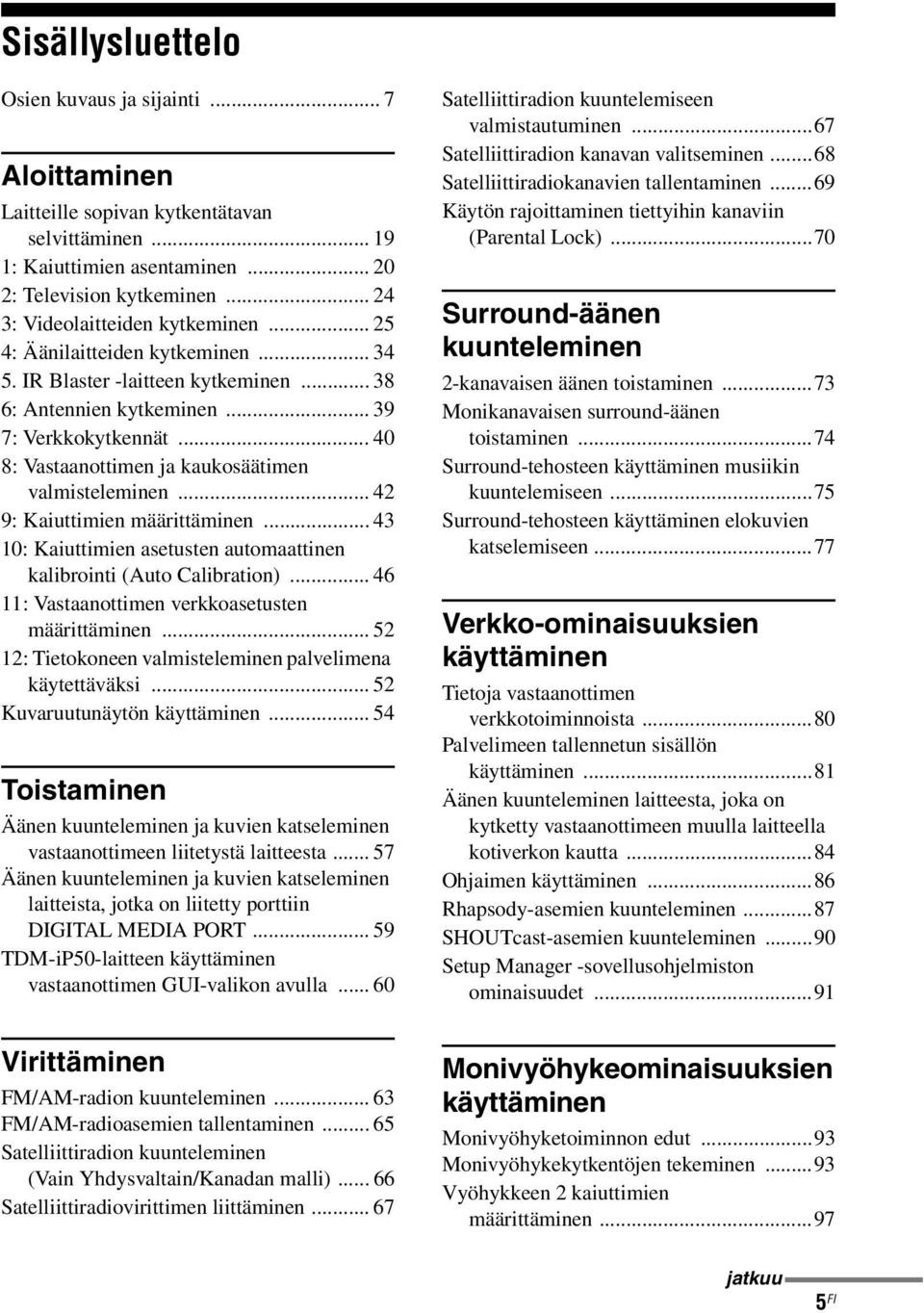 .. 40 8: Vastaanottimen ja kaukosäätimen valmisteleminen... 42 9: Kaiuttimien määrittäminen... 43 10: Kaiuttimien asetusten automaattinen kalibrointi (Auto Calibration).