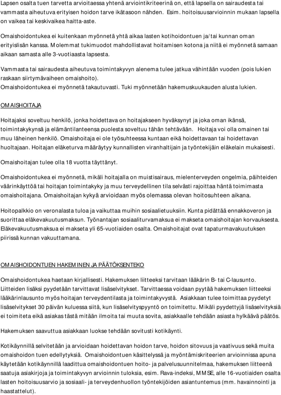 Molemmat tukimuodot mahdollistavat hoitamisen kotona ja niitä ei myönnetä samaan aikaan samasta alle 3-vuotiaasta lapsesta.