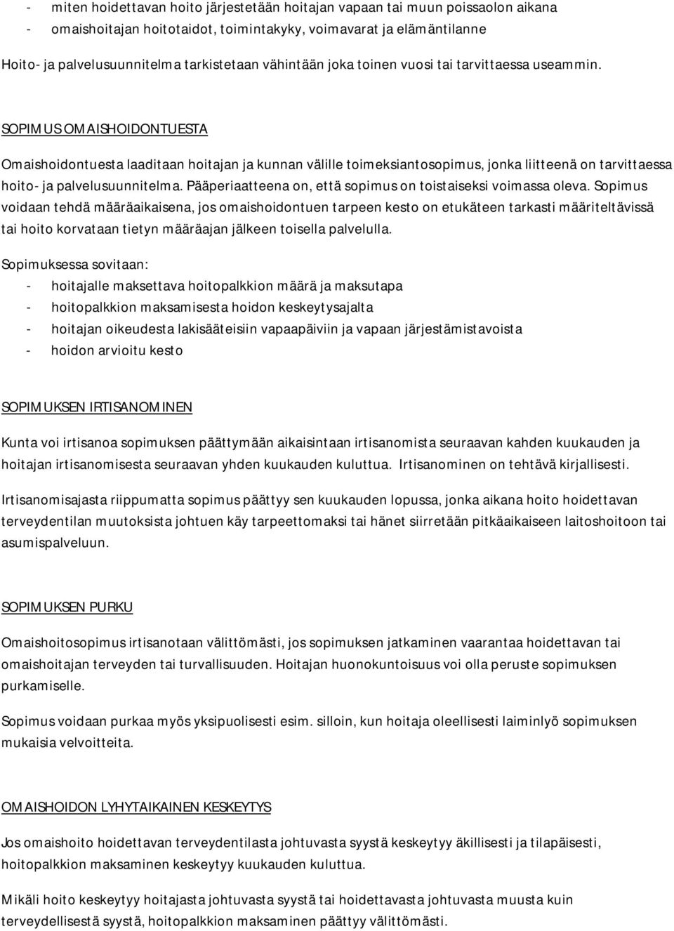 SOPIMUS OMAISHOIDONTUESTA Omaishoidontuesta laaditaan hoitajan ja kunnan välille toimeksiantosopimus, jonka liitteenä on tarvittaessa hoito- ja palvelusuunnitelma.