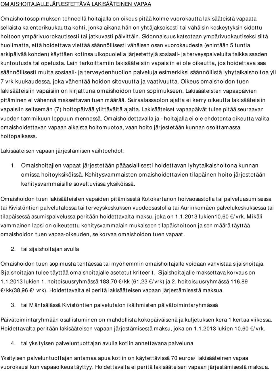 Sidonnaisuus katsotaan ympärivuokautiseksi siitä huolimatta, että hoidettava viettää säännöllisesti vähäisen osan vuorokaudesta (enintään 5 tuntia arkipäivää kohden) käyttäen kotinsa ulkopuolella
