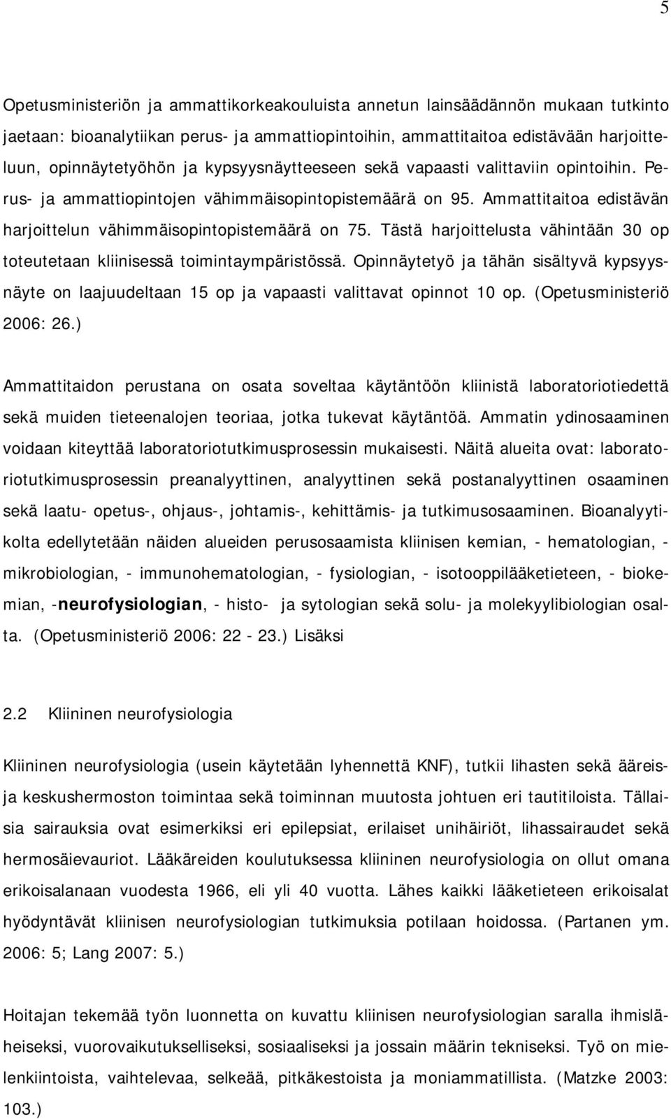 Tästä harjoittelusta vähintään 30 op toteutetaan kliinisessä toimintaympäristössä. Opinnäytetyö ja tähän sisältyvä kypsyysnäyte on laajuudeltaan 15 op ja vapaasti valittavat opinnot 10 op.