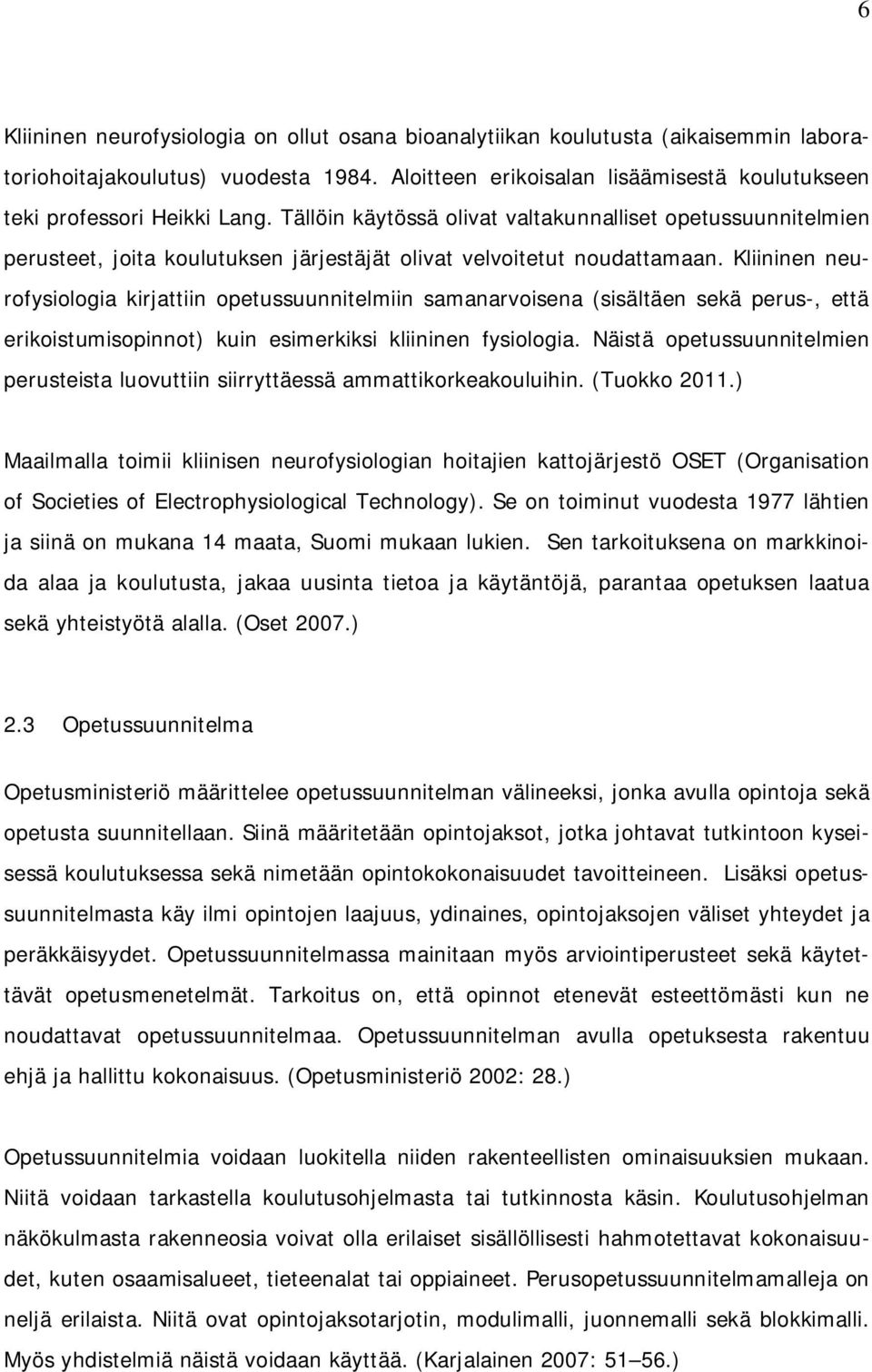 Tällöin käytössä olivat valtakunnalliset opetussuunnitelmien perusteet, joita koulutuksen järjestäjät olivat velvoitetut noudattamaan.
