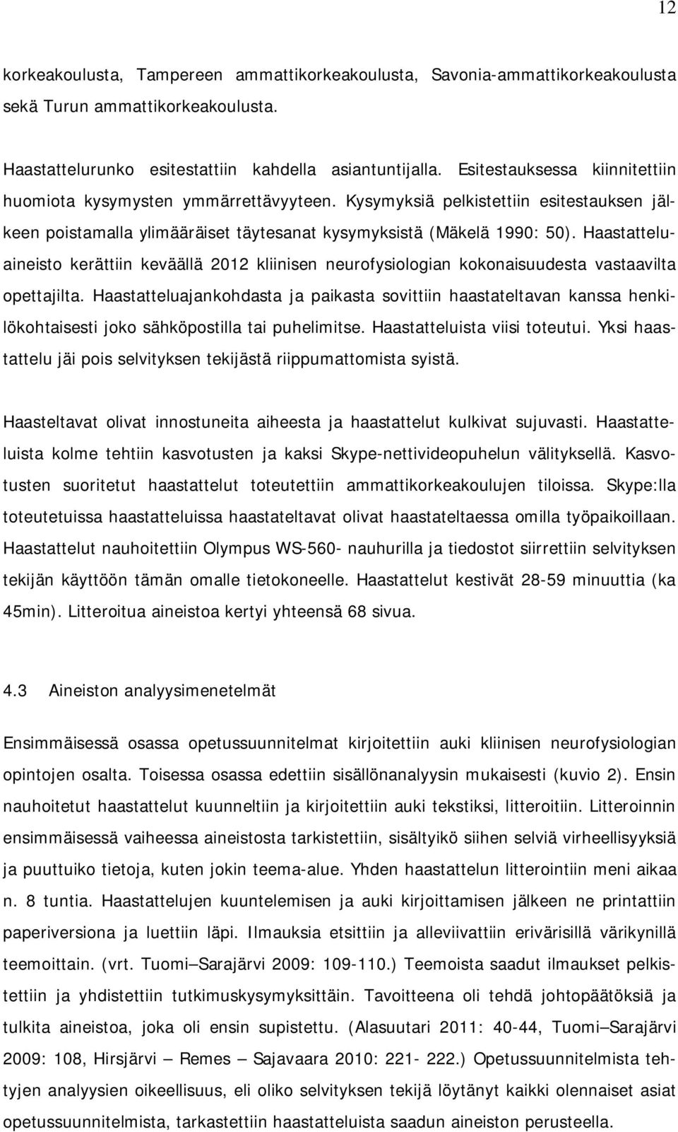 Haastatteluaineisto kerättiin keväällä 2012 kliinisen neurofysiologian kokonaisuudesta vastaavilta opettajilta.