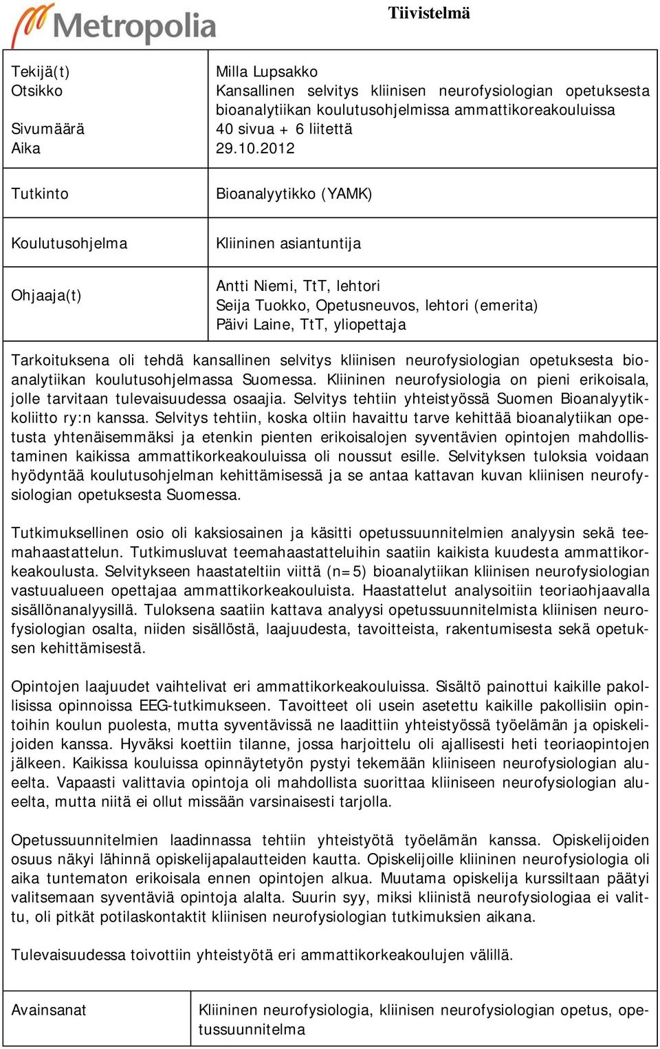 2012 Bioanalyytikko (YAMK) Koulutusohjelma Ohjaaja(t) Kliininen asiantuntija Antti Niemi, TtT, lehtori Seija Tuokko, Opetusneuvos, lehtori (emerita) Päivi Laine, TtT, yliopettaja Tarkoituksena oli