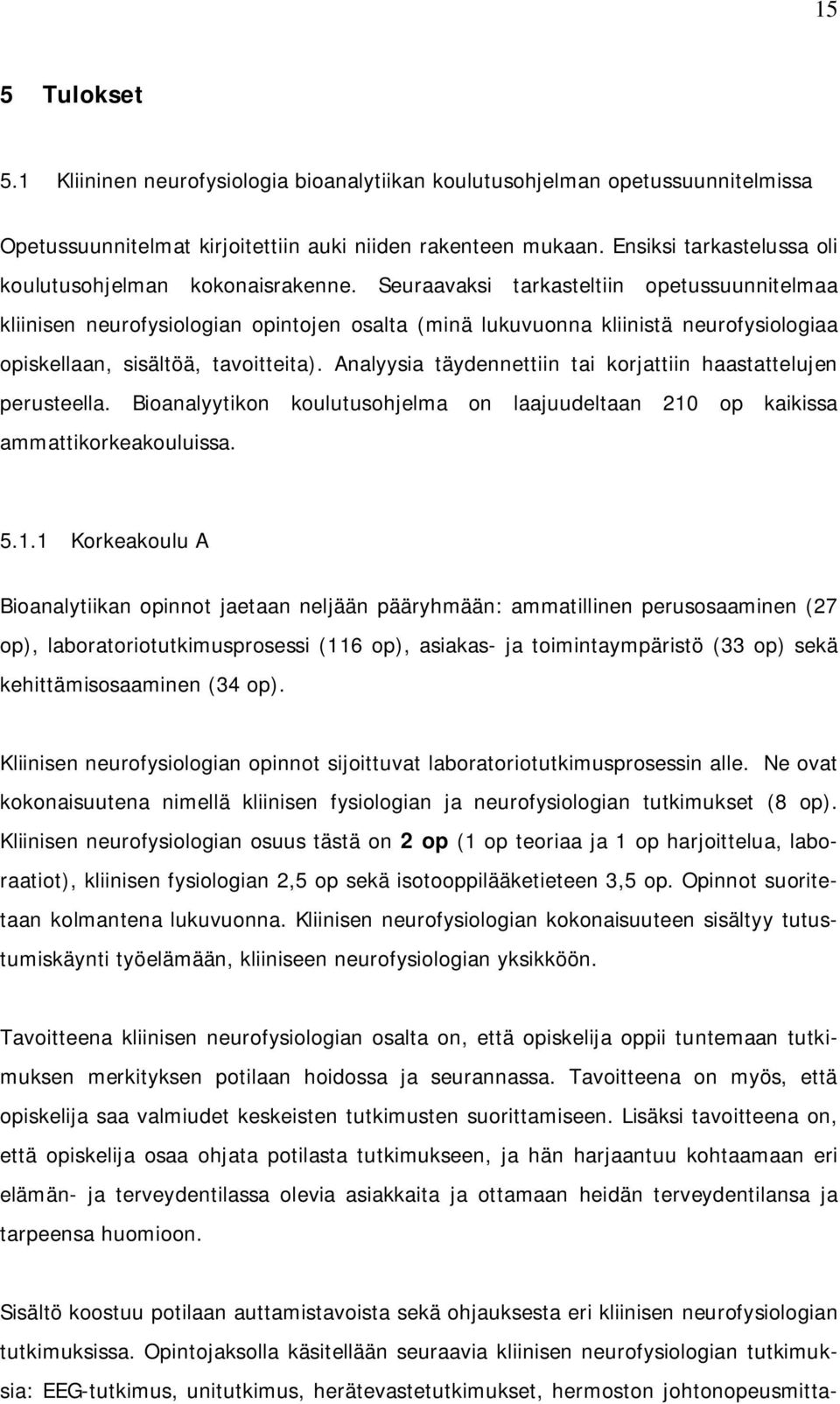 Seuraavaksi tarkasteltiin opetussuunnitelmaa kliinisen neurofysiologian opintojen osalta (minä lukuvuonna kliinistä neurofysiologiaa opiskellaan, sisältöä, tavoitteita).