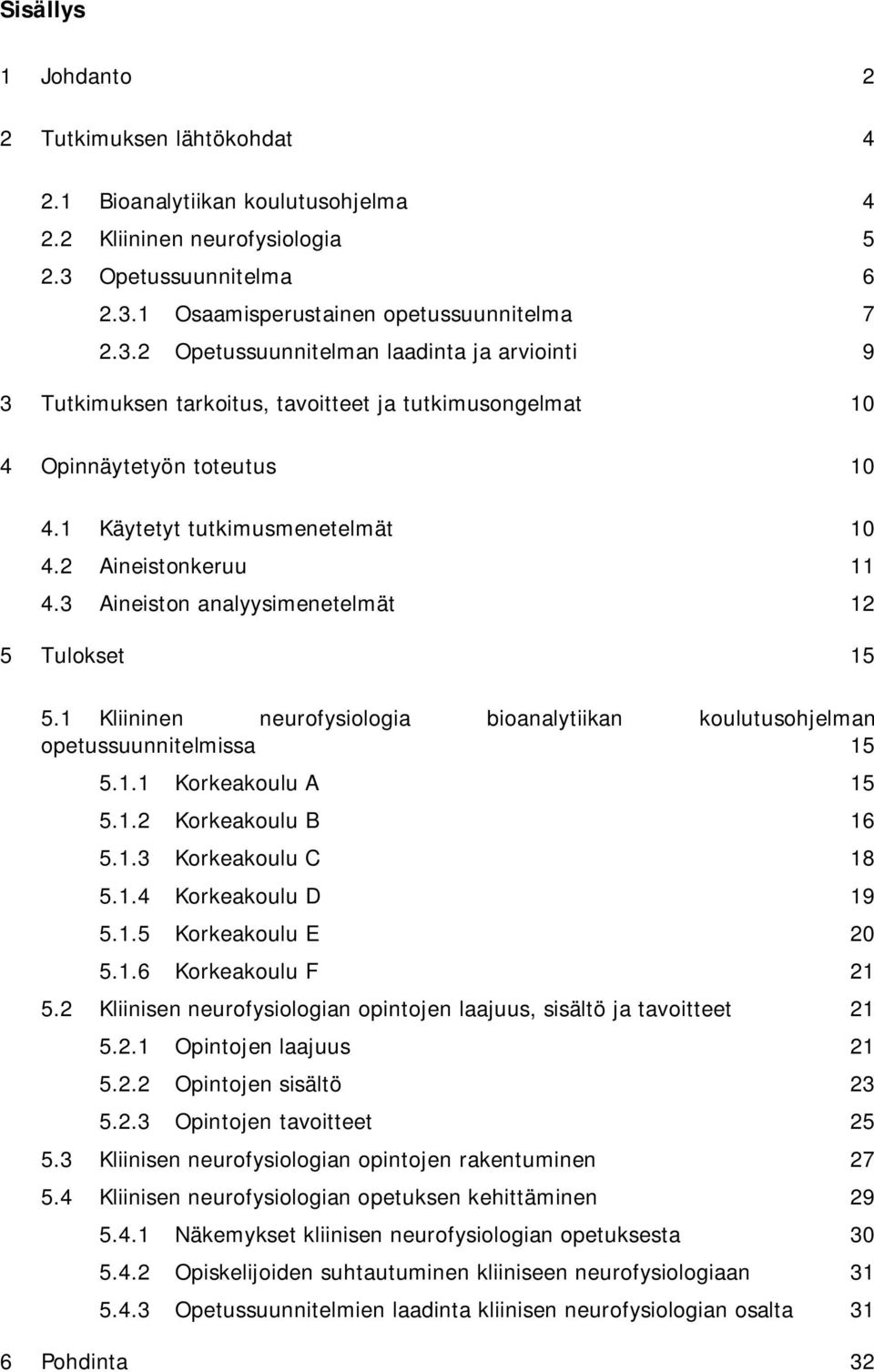 1 Käytetyt tutkimusmenetelmät 10 4.2 Aineistonkeruu 11 4.3 Aineiston analyysimenetelmät 12 5 Tulokset 15 5.1 Kliininen neurofysiologia bioanalytiikan koulutusohjelman opetussuunnitelmissa 15 5.1.1 Korkeakoulu A 15 5.