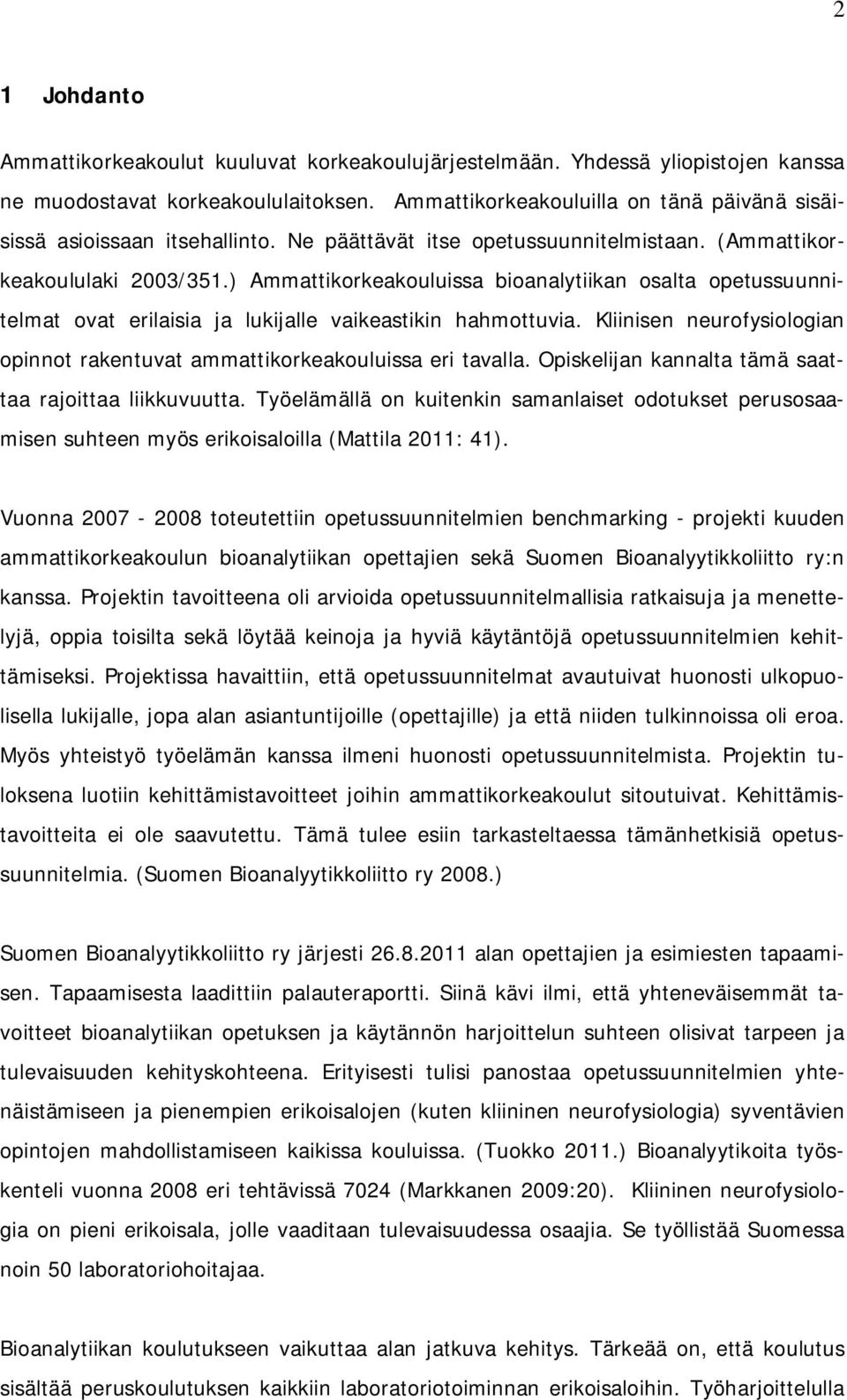 ) Ammattikorkeakouluissa bioanalytiikan osalta opetussuunnitelmat ovat erilaisia ja lukijalle vaikeastikin hahmottuvia.