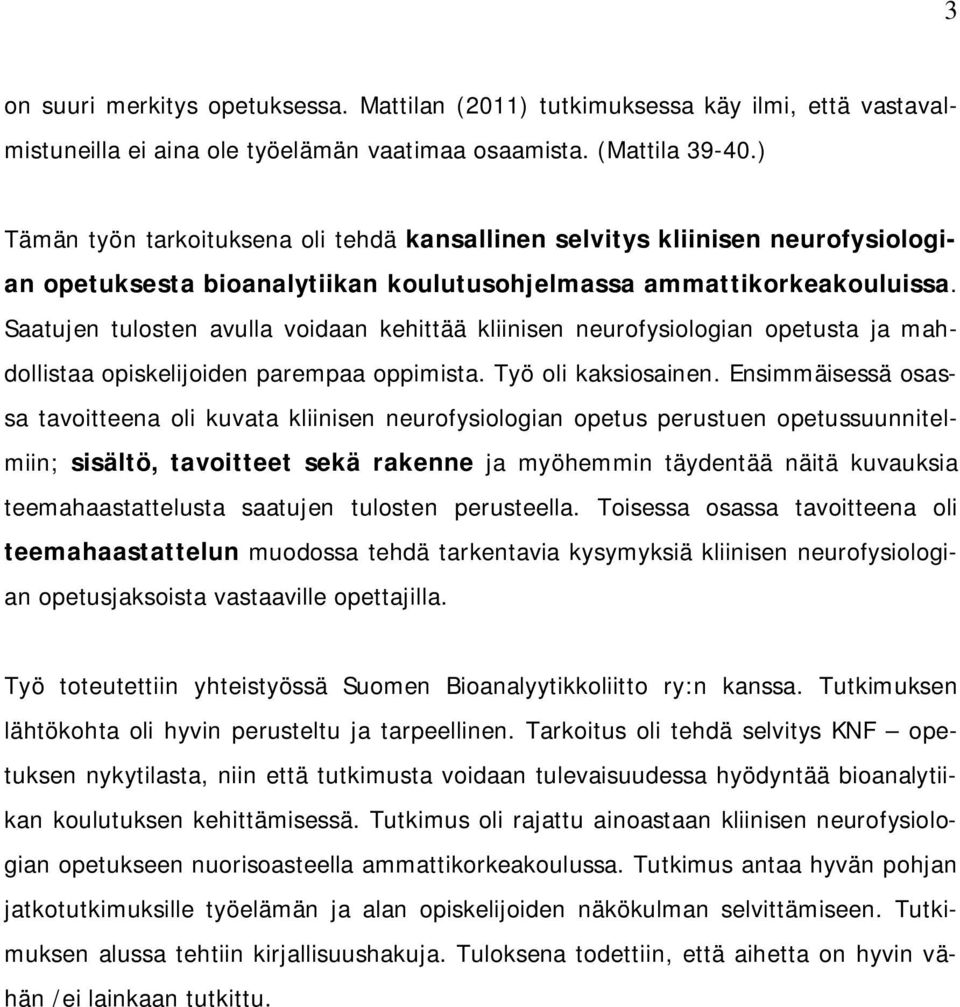 Saatujen tulosten avulla voidaan kehittää kliinisen neurofysiologian opetusta ja mahdollistaa opiskelijoiden parempaa oppimista. Työ oli kaksiosainen.