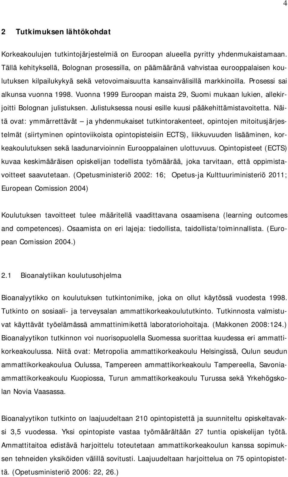 Vuonna 1999 Euroopan maista 29, Suomi mukaan lukien, allekirjoitti Bolognan julistuksen. Julistuksessa nousi esille kuusi pääkehittämistavoitetta.