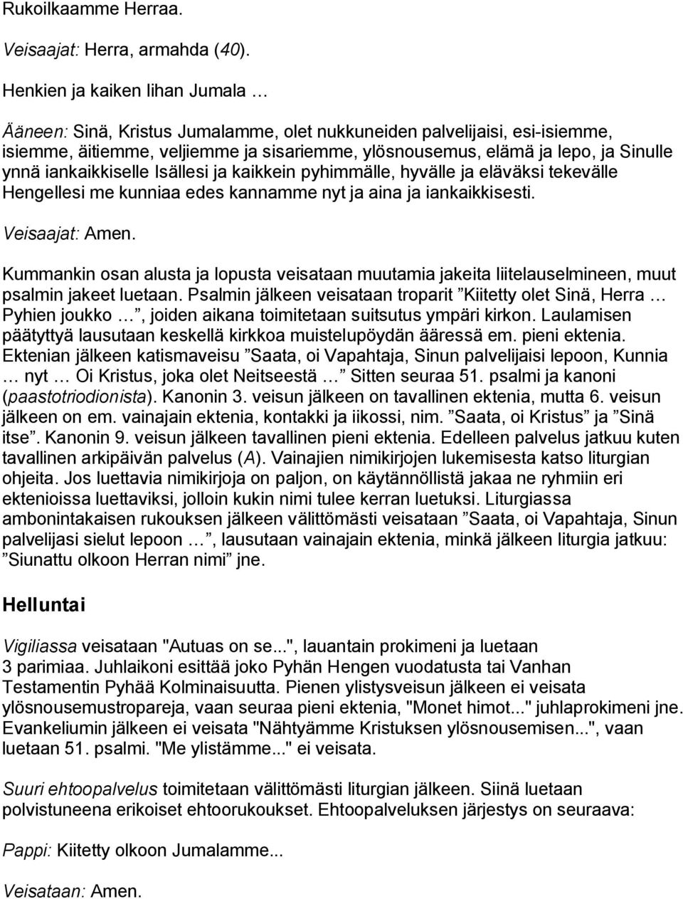 iankaikkiselle Isällesi ja kaikkein pyhimmälle, hyvälle ja eläväksi tekevälle Hengellesi me kunniaa edes kannamme nyt ja aina ja iankaikkisesti. Veisaajat: Amen.