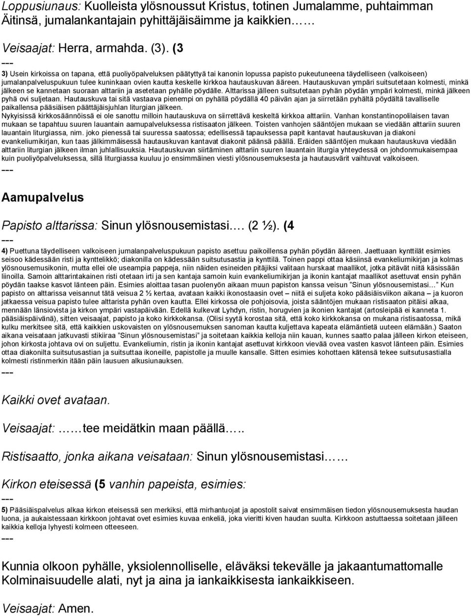 kirkkoa hautauskuvan ääreen. Hautauskuvan ympäri suitsutetaan kolmesti, minkä jälkeen se kannetaan suoraan alttariin ja asetetaan pyhälle pöydälle.