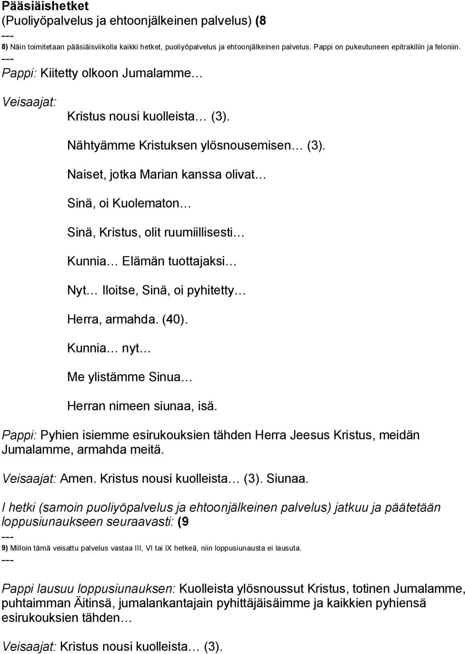 Naiset, jotka Marian kanssa olivat Sinä, oi Kuolematon Sinä, Kristus, olit ruumiillisesti Kunnia Elämän tuottajaksi Nyt Iloitse, Sinä, oi pyhitetty Herra, armahda. (40).