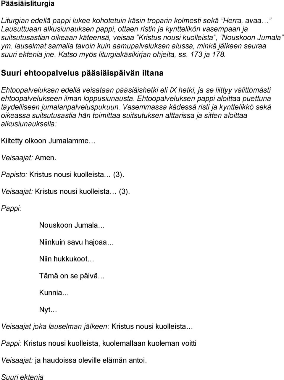 173 ja 178. Suuri ehtoopalvelus pääsiäispäivän iltana Ehtoopalveluksen edellä veisataan pääsiäishetki eli IX hetki, ja se liittyy välittömästi ehtoopalvelukseen ilman loppusiunausta.