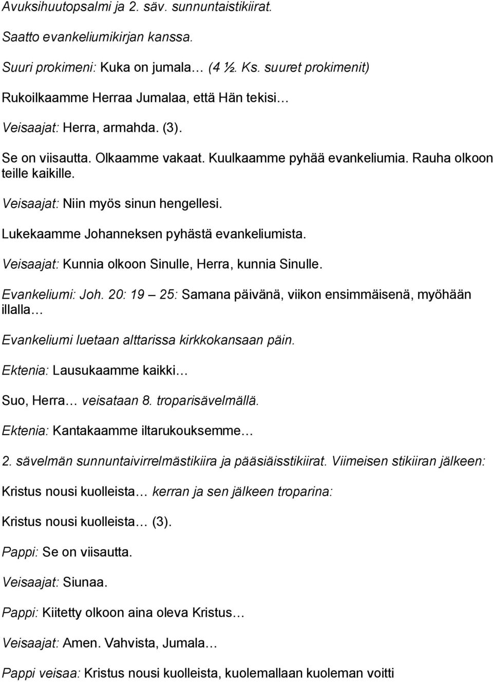 Veisaajat: Niin myös sinun hengellesi. Lukekaamme Johanneksen pyhästä evankeliumista. Veisaajat: Kunnia olkoon Sinulle, Herra, kunnia Sinulle. Evankeliumi: Joh.