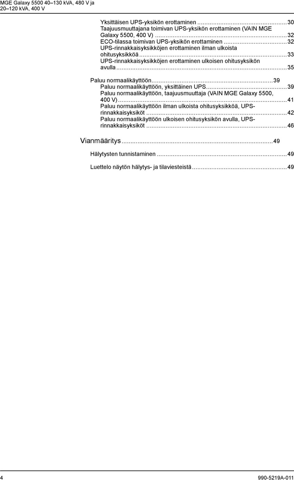 ..35 Paluu normaalikäyttöön...39 Paluu normaalikäyttöön, yksittäinen UPS...39 Paluu normaalikäyttöön, taajuusmuuttaja (VAIN MGE Galaxy 5500, 400 V).