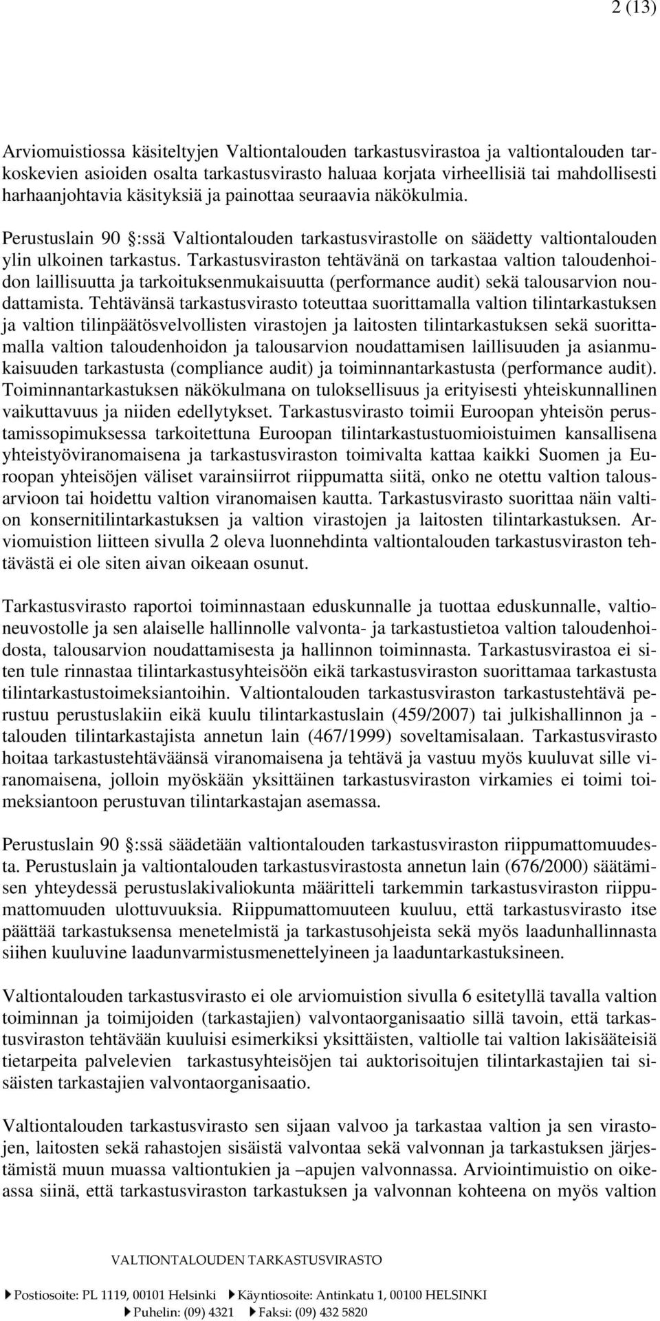 Tarkastusviraston tehtävänä on tarkastaa valtion taloudenhoidon laillisuutta ja tarkoituksenmukaisuutta (performance audit) sekä talousarvion noudattamista.