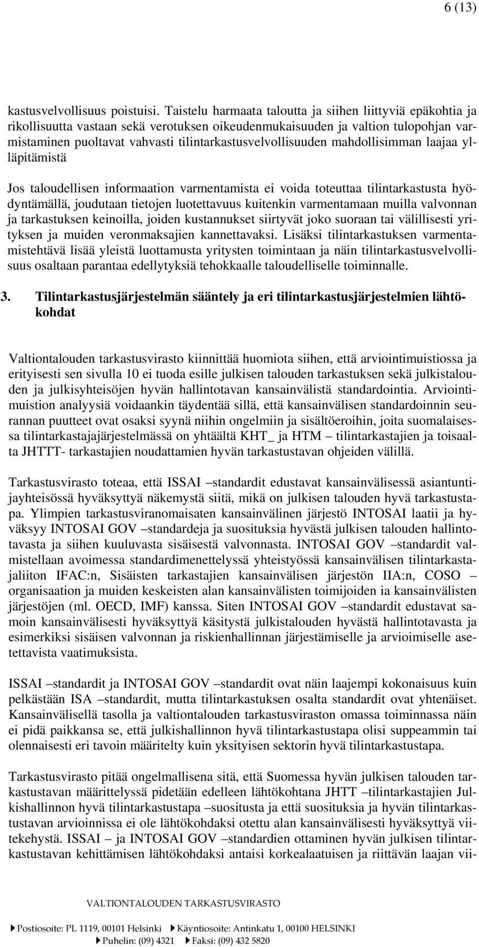 tilintarkastusvelvollisuuden mahdollisimman laajaa ylläpitämistä Jos taloudellisen informaation varmentamista ei voida toteuttaa tilintarkastusta hyödyntämällä, joudutaan tietojen luotettavuus