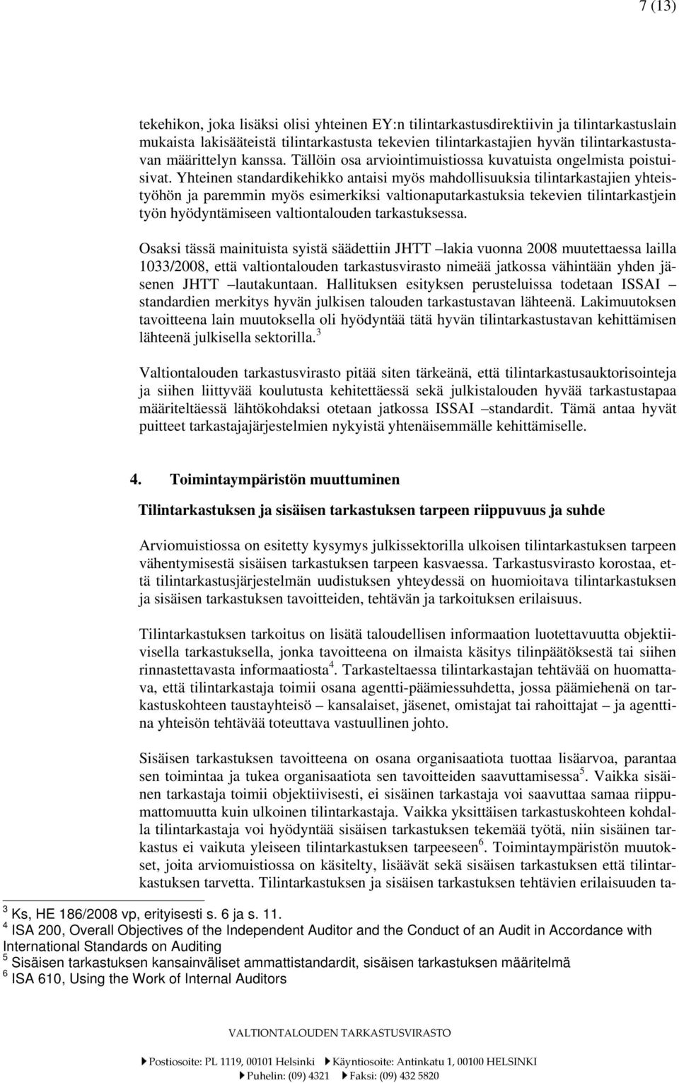 Yhteinen standardikehikko antaisi myös mahdollisuuksia tilintarkastajien yhteistyöhön ja paremmin myös esimerkiksi valtionaputarkastuksia tekevien tilintarkastjein työn hyödyntämiseen valtiontalouden