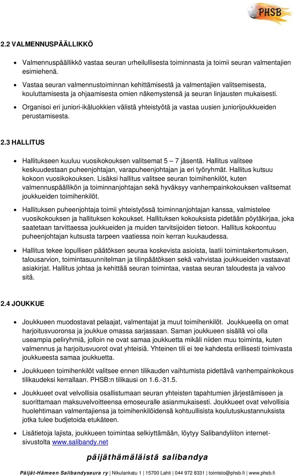 Organisoi eri juniori-ikäluokkien välistä yhteistyötä ja vastaa uusien juniorijoukkueiden perustamisesta. 2.3 HALLITUS Hallitukseen kuuluu vuosikokouksen valitsemat 5 7 jäsentä.