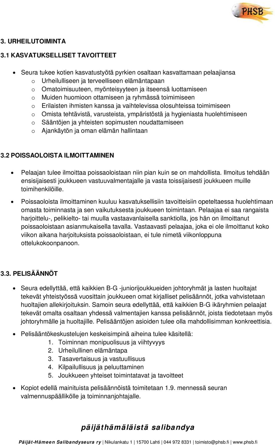 luottamiseen o Muiden huomioon ottamiseen ja ryhmässä toimimiseen o Erilaisten ihmisten kanssa ja vaihtelevissa olosuhteissa toimimiseen o Omista tehtävistä, varusteista, ympäristöstä ja hygieniasta