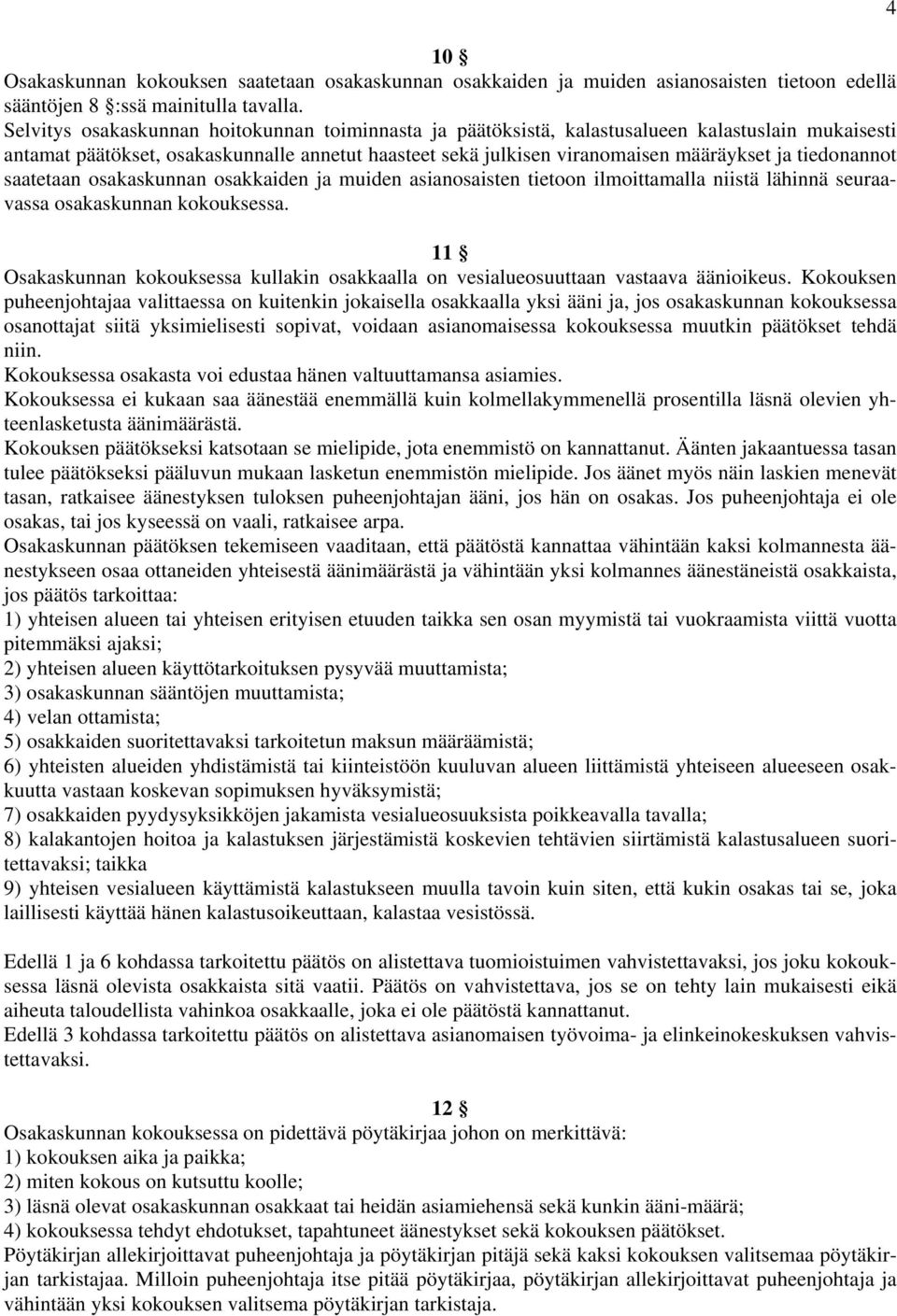 tiedonannot saatetaan osakaskunnan osakkaiden ja muiden asianosaisten tietoon ilmoittamalla niistä lähinnä seuraavassa osakaskunnan kokouksessa.