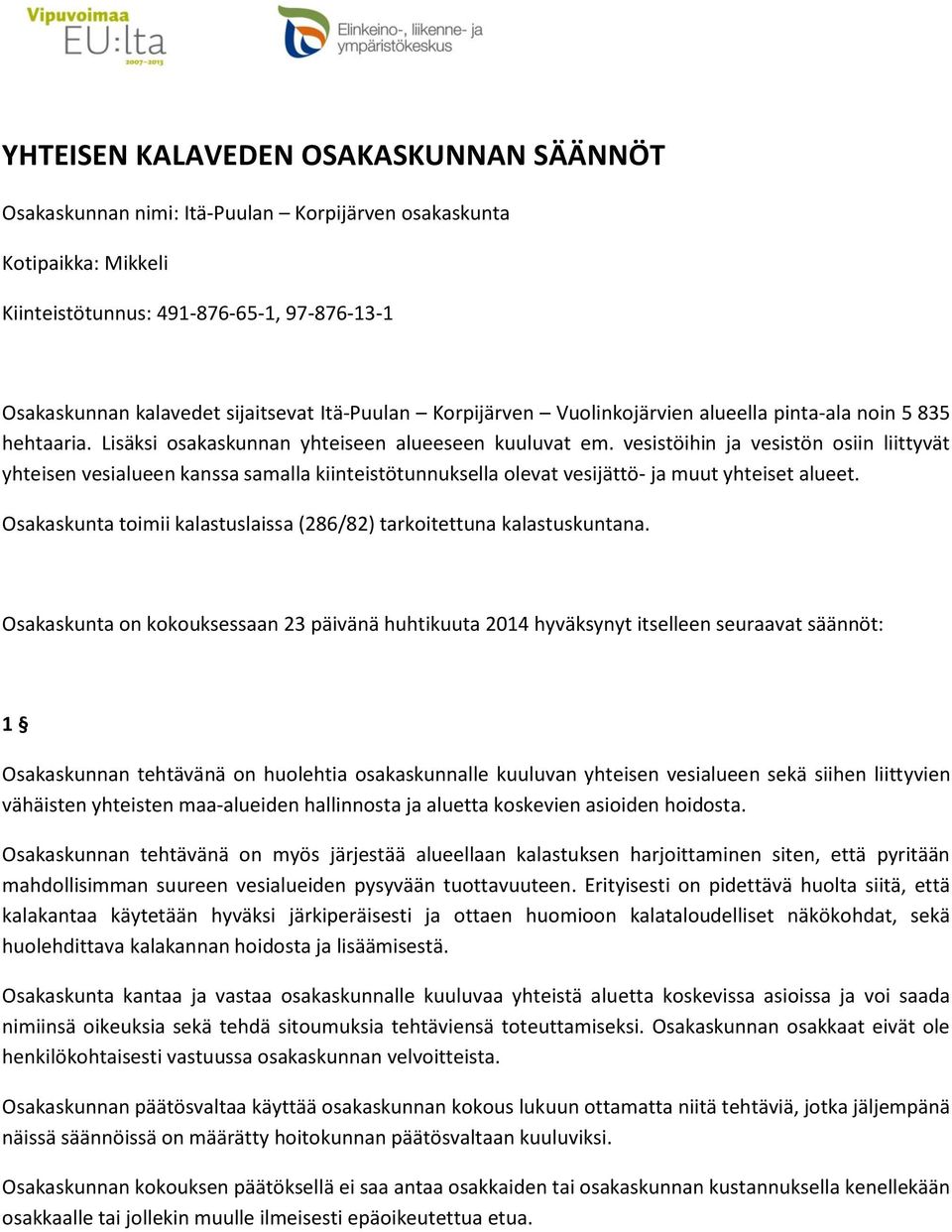 vesistöihin ja vesistön osiin liittyvät yhteisen vesialueen kanssa samalla kiinteistötunnuksella olevat vesijättö- ja muut yhteiset alueet.