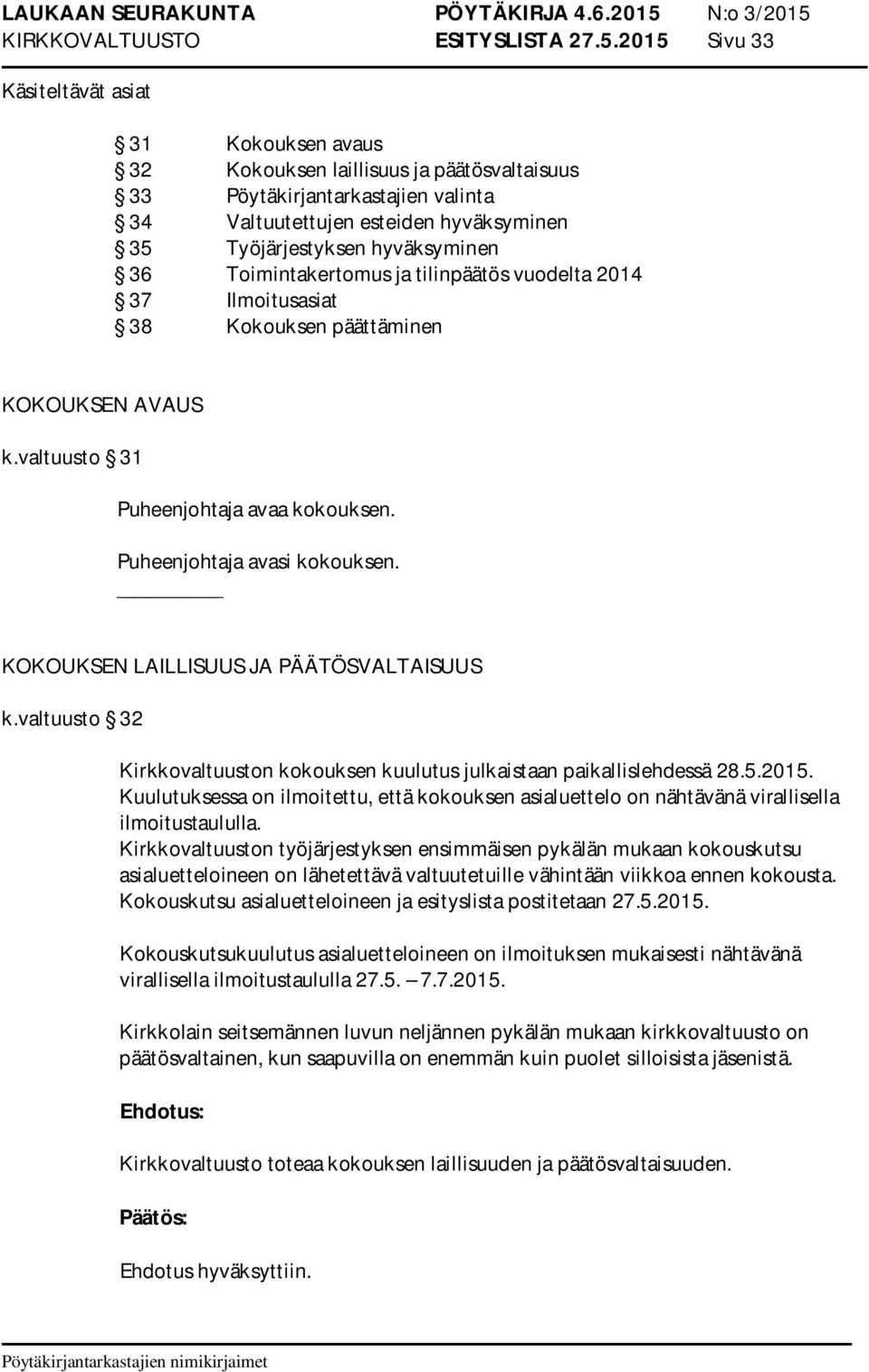 hyväksyminen 36 Toimintakertomus ja tilinpäätös vuodelta 2014 37 Ilmoitusasiat 38 Kokouksen päättäminen KOKOUKSEN AVAUS k.valtuusto 31 Puheenjohtaja avaa kokouksen. Puheenjohtaja avasi kokouksen.