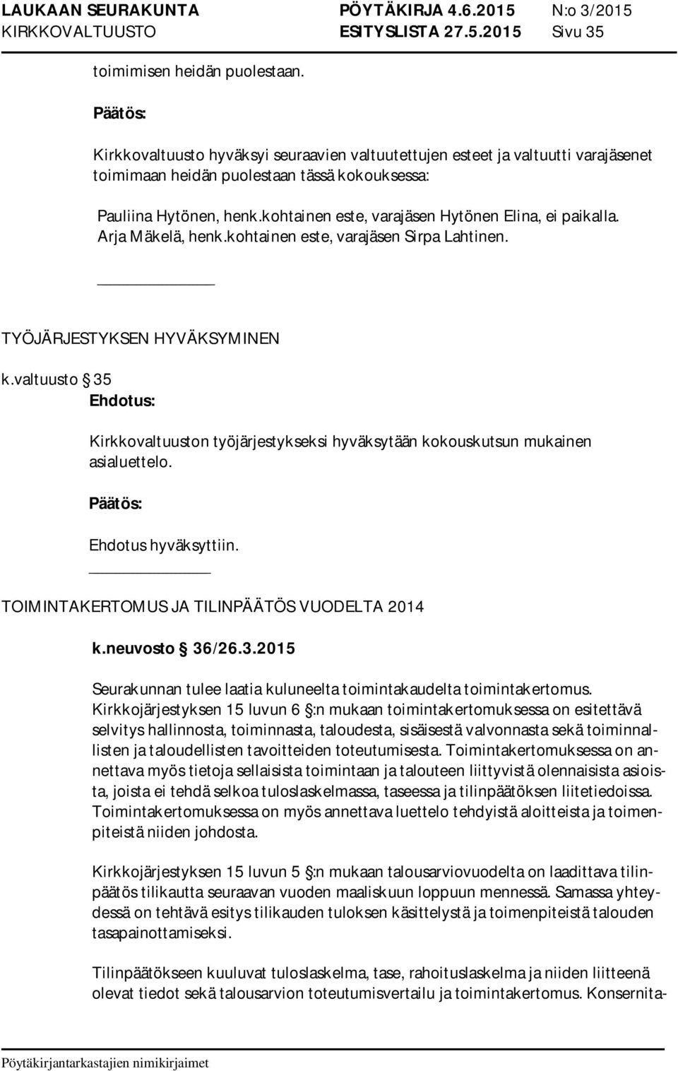 kohtainen este, varajäsen Hytönen Elina, ei paikalla. Arja Mäkelä, henk.kohtainen este, varajäsen Sirpa Lahtinen. TYÖJÄRJESTYKSEN HYVÄKSYMINEN k.