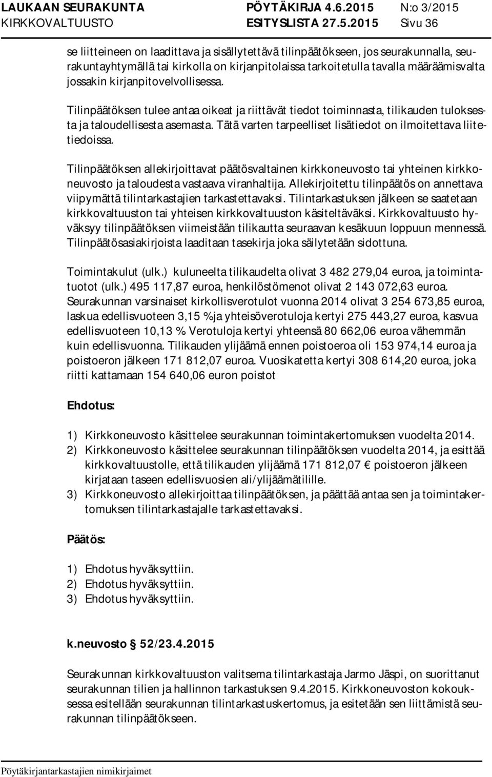 kirjanpitovelvollisessa. Tilinpäätöksen tulee antaa oikeat ja riittävät tiedot toiminnasta, tilikauden tuloksesta ja taloudellisesta asemasta.