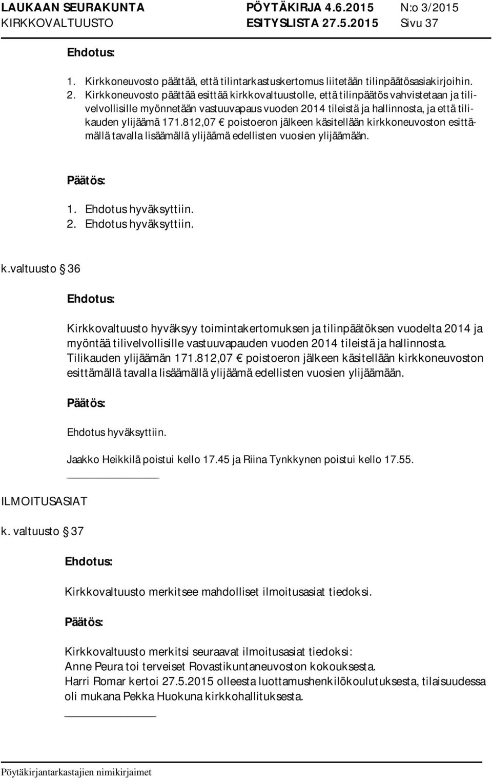 Kirkkoneuvosto päättää esittää kirkkovaltuustolle, että tilinpäätös vahvistetaan ja tilivelvollisille myönnetään vastuuvapaus vuoden 2014 tileistä ja hallinnosta, ja että tilikauden ylijäämä 171.