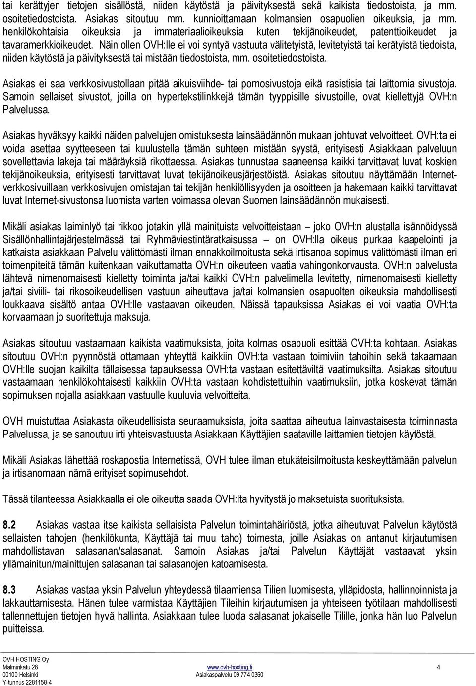 Näin ollen OVH:lle ei voi syntyä vastuuta välitetyistä, levitetyistä tai kerätyistä tiedoista, niiden käytöstä ja päivityksestä tai mistään tiedostoista, mm. osoitetiedostoista.