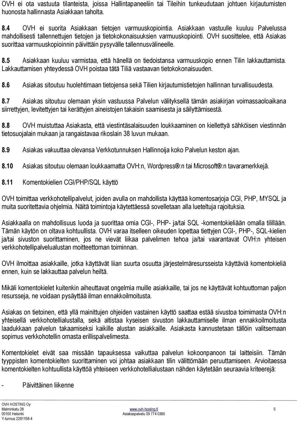 OVH suosittelee, että Asiakas suorittaa varmuuskopioinnin päivittäin pysyvälle tallennusvälineelle. 8.