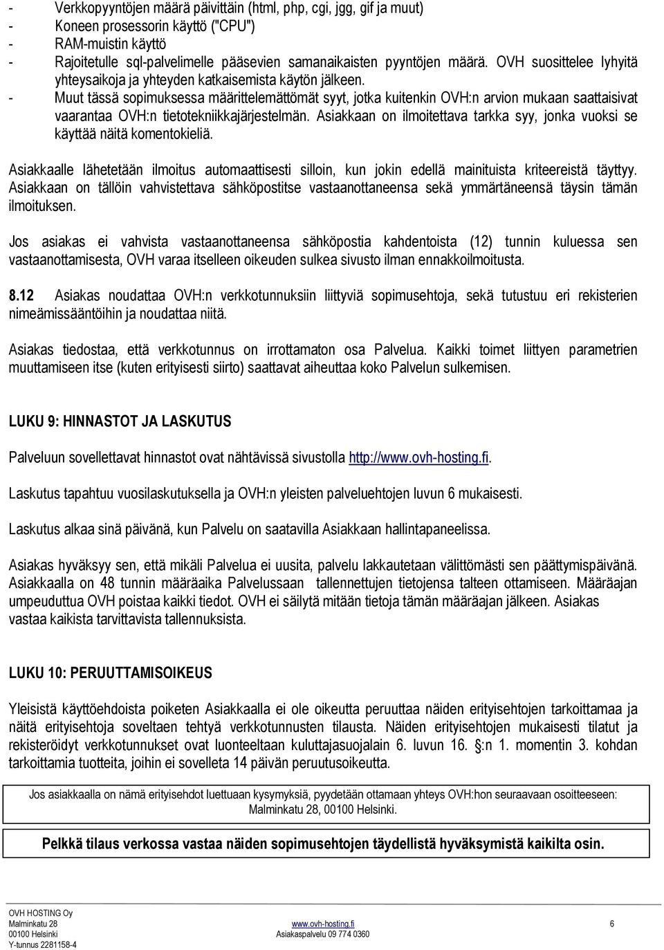 - Muut tässä sopimuksessa määrittelemättömät syyt, jotka kuitenkin OVH:n arvion mukaan saattaisivat vaarantaa OVH:n tietotekniikkajärjestelmän.