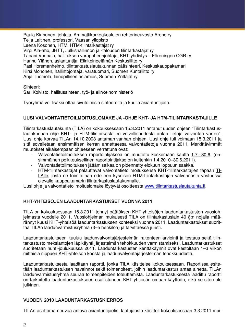 tilintarkastuslautakunnan pääsihteeri, Keskuskauppakamari Kirsi Mononen, hallintojohtaja, varatuomari, Suomen Kuntaliitto ry Anja Tuomola, lainopillinen asiamies, Suomen Yrittäjät ry Sihteeri: Sari