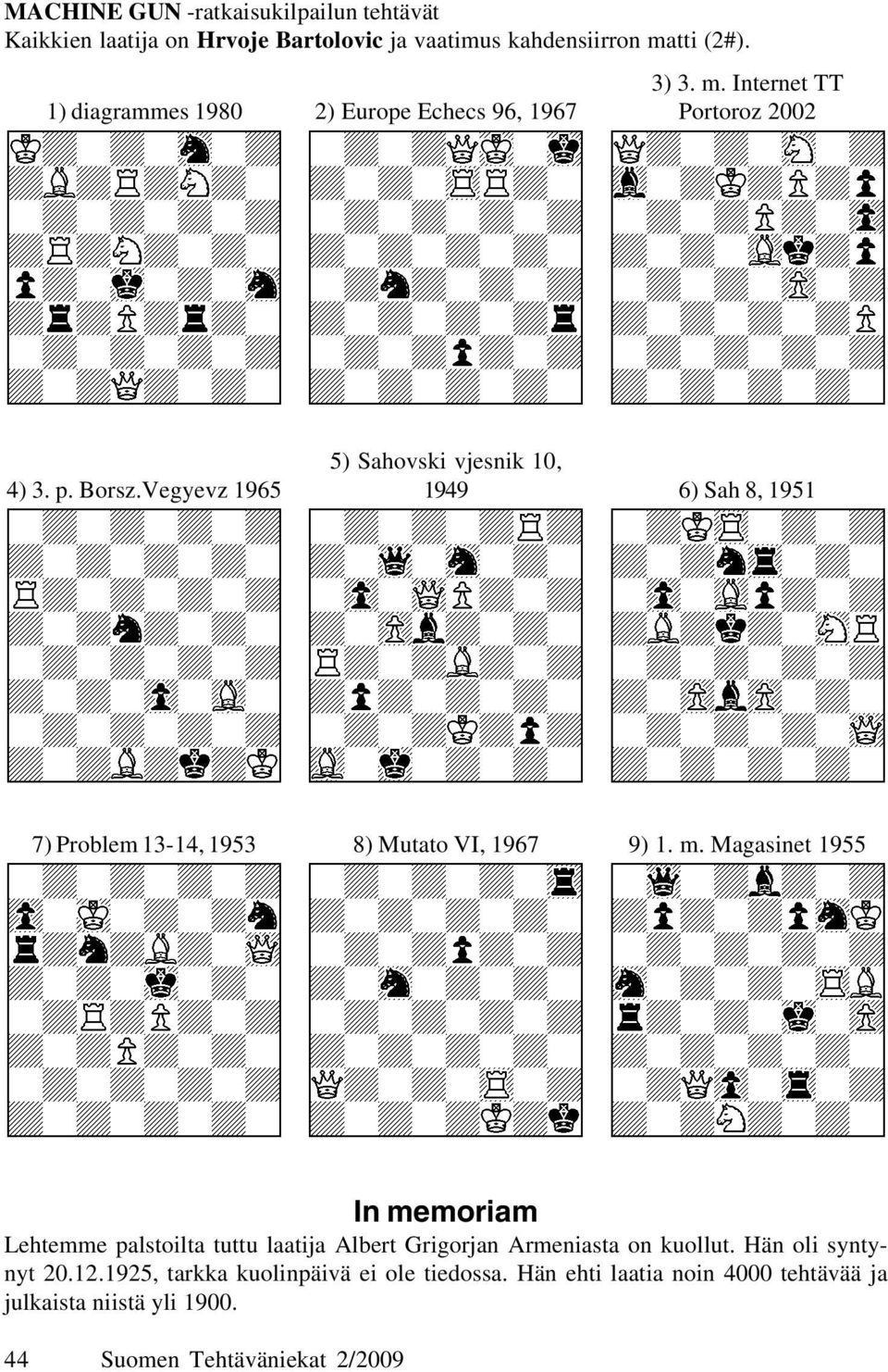 Vegyevz 1965 5) Sahovski vjesnik 10, 1949 6) Sah 8, 1951 7) Problem 13-14, 1953 8) Mutato VI, 1967 9) 1. m.