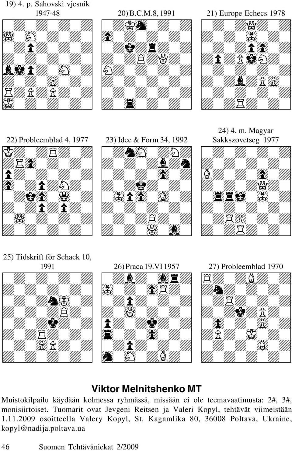 VI 1957 27) Probleemblad 1970 Viktor Melnitshenko MT Muistokilpailu käydään kolmessa ryhmässä, missään ei ole teemavaatimusta: 2#, 3#,