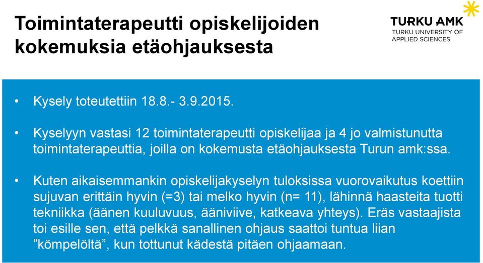 Kuten aikaisemmankin opiskelijakyselyn tuloksissa vuorovaikutus koettiin sujuvan erittäin hyvin (=3) tai melko hyvin (n= 11), lähinnä haasteita