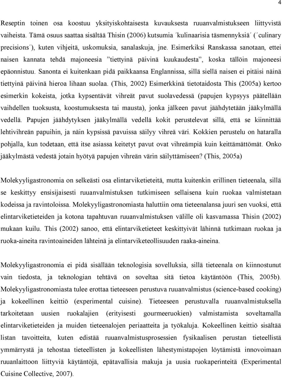 Esimerkiksi Ranskassa sanotaan, ettei naisen kannata tehdä majoneesia tiettyinä päivinä kuukaudesta, koska tällöin majoneesi epäonnistuu.