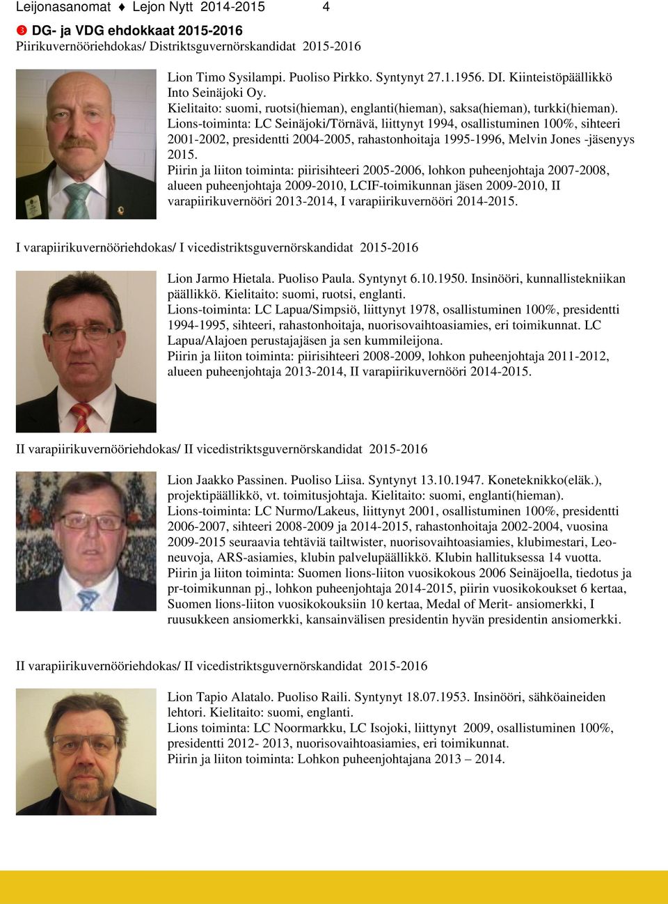 Lions-toiminta: LC Seinäjoki/Törnävä, liittynyt 1994, osallistuminen 100%, sihteeri 2001-2002, presidentti 2004-2005, rahastonhoitaja 1995-1996, Melvin Jones -jäsenyys 2015.