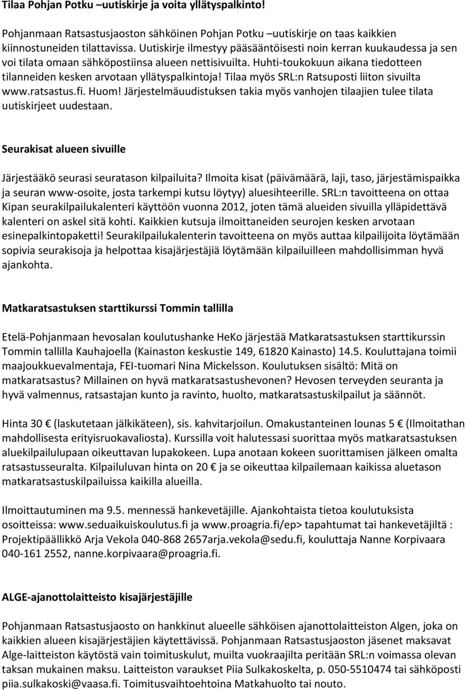Huhti-toukokuun aikana tiedotteen tilanneiden kesken arvotaan yllätyspalkintoja! Tilaa myös SRL:n Ratsuposti liiton sivuilta www.ratsastus.fi. Huom!