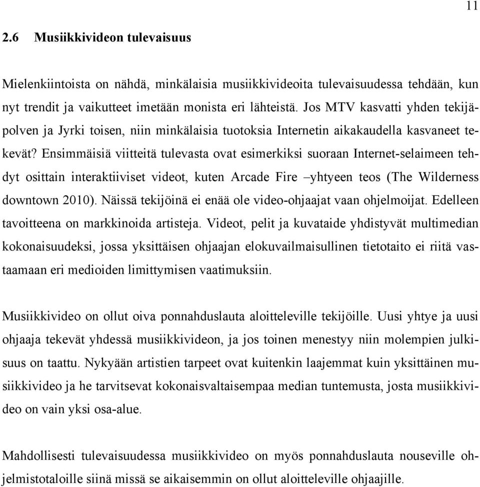 Ensimmäisiä viitteitä tulevasta ovat esimerkiksi suoraan Internet-selaimeen tehdyt osittain interaktiiviset videot, kuten Arcade Fire yhtyeen teos (The Wilderness downtown 2010).