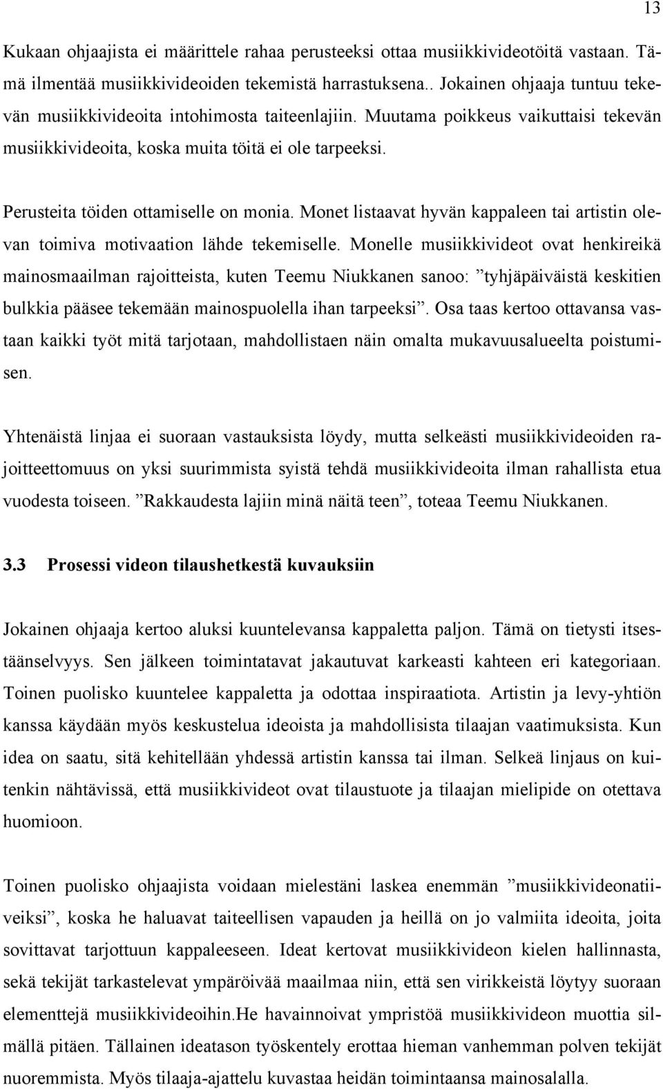 Perusteita töiden ottamiselle on monia. Monet listaavat hyvän kappaleen tai artistin olevan toimiva motivaation lähde tekemiselle.