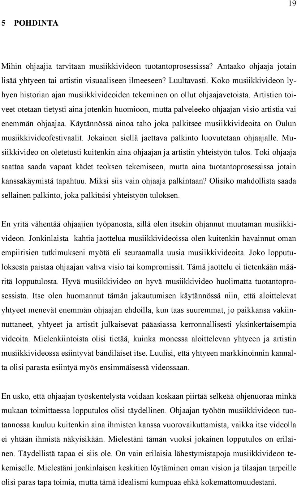 Artistien toiveet otetaan tietysti aina jotenkin huomioon, mutta palveleeko ohjaajan visio artistia vai enemmän ohjaajaa.