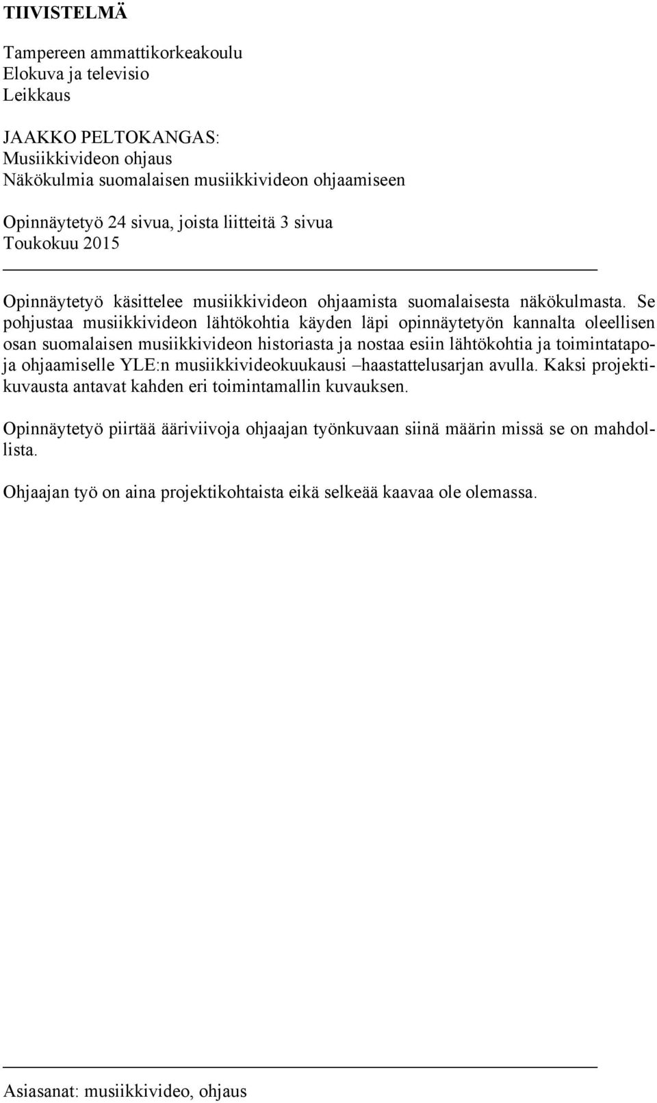 Se pohjustaa musiikkivideon lähtökohtia käyden läpi opinnäytetyön kannalta oleellisen osan suomalaisen musiikkivideon historiasta ja nostaa esiin lähtökohtia ja toimintatapoja ohjaamiselle YLE:n