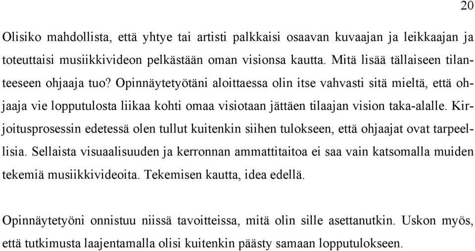 Opinnäytetyötäni aloittaessa olin itse vahvasti sitä mieltä, että ohjaaja vie lopputulosta liikaa kohti omaa visiotaan jättäen tilaajan vision taka-alalle.