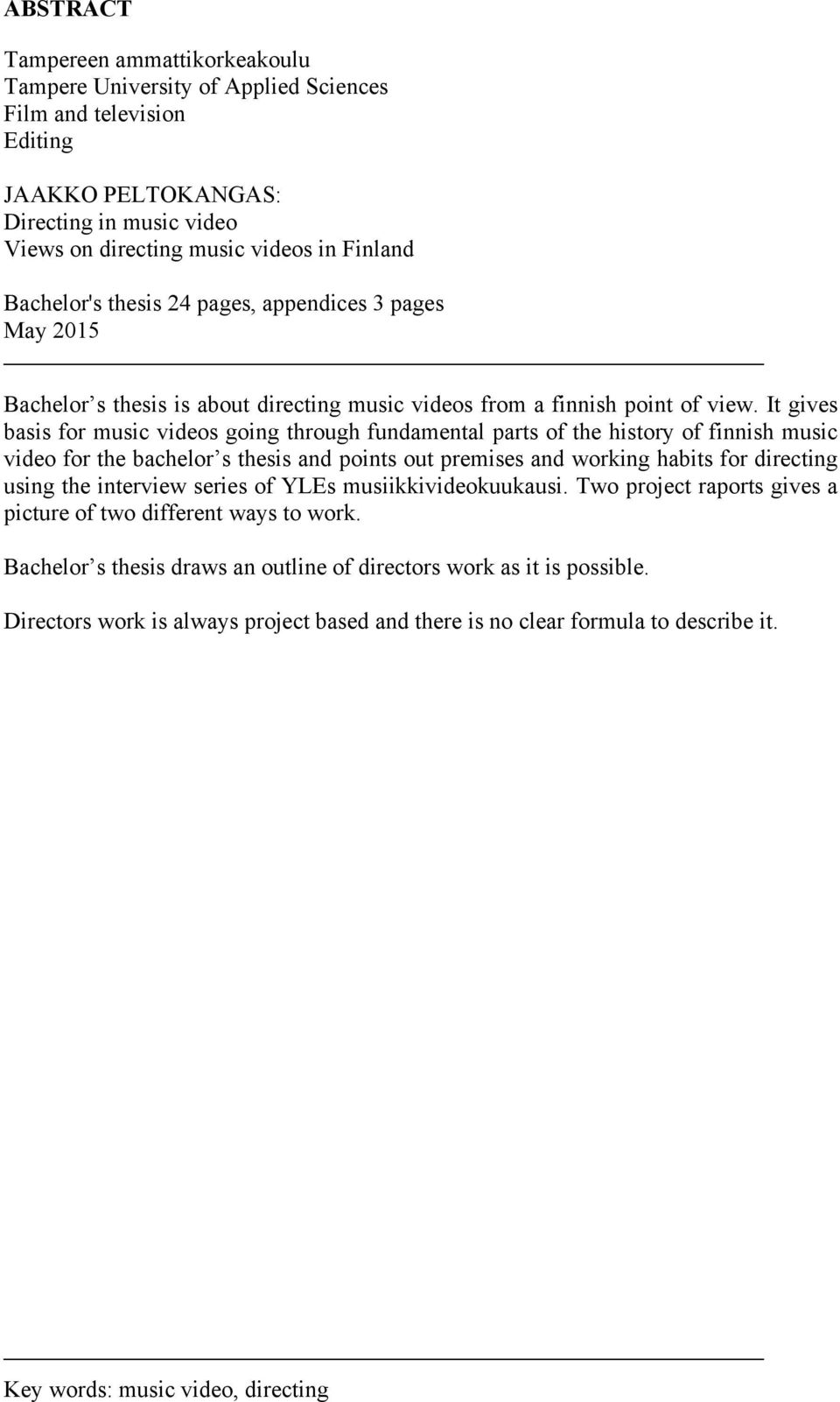 It gives basis for music videos going through fundamental parts of the history of finnish music video for the bachelor s thesis and points out premises and working habits for directing using the